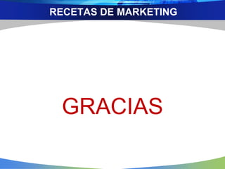 GRACIAS
RECETAS DE MARKETING
 