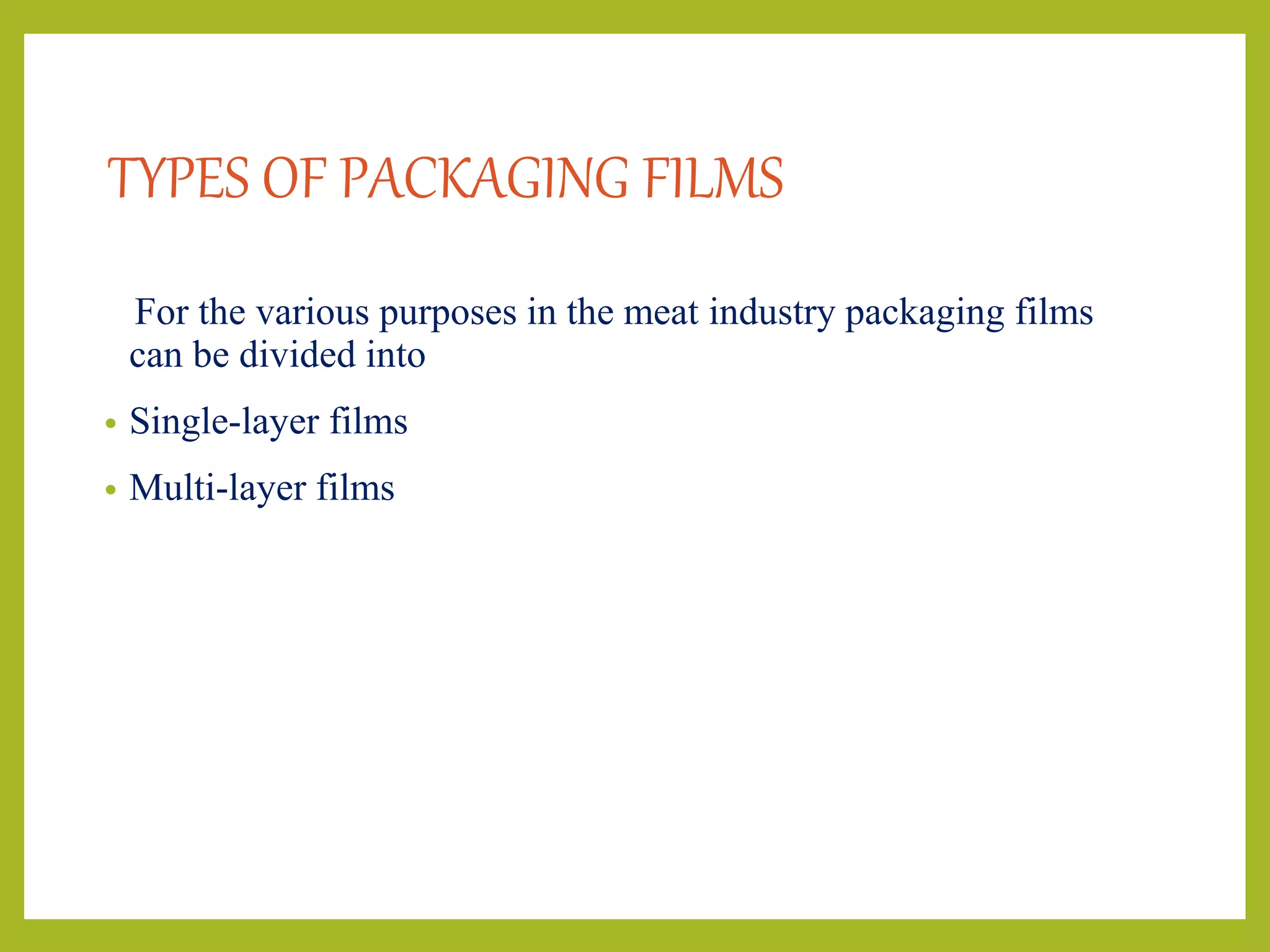 TYPES OF PACKAGING FILMS
For the various purposes in the meat industry packaging films
can be divided into
• Single-layer films
• Multi-layer films
 