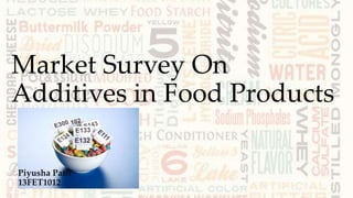 Market Survey On
Additives in Food Products
Piyusha Patil
13FET1012
 