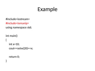Example
#include<iostream>
#include<iomanip>
using namespace std;
int main()
{
int x=10;
cout<<setw(20)<<x;
return 0;
}
 