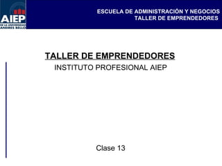 TALLER DE EMPRENDEDORES INSTITUTO PROFESIONAL AIEP Clase 13 