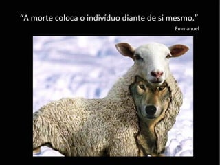 ““A morte coloca o indivíduo diante de si mesmo.”A morte coloca o indivíduo diante de si mesmo.”
EmmanuelEmmanuel
 