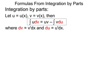 Formulas From Integration by Parts
Integration by parts:
Let u = u(x), v = v(x), then
where dv = v'dx and du = u'dx.
∫ udv = uv – ∫ vdu
 