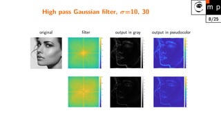 8/25
High pass Gaussian filter, σ=10, 30
original filter output in gray output in pseudocolor
 