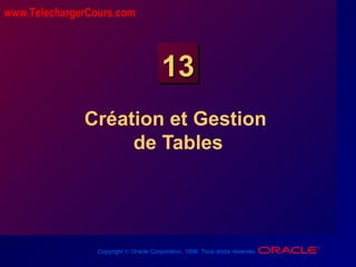 Copyright © Oracle Corporation, 1998. Tous droits réservés.
1313
Création et Gestion
de Tables
www.TelechargerCours.com
 