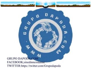 GRUPO DAPODA.COM
FACEBOOK;sinedinnesidanne
TWITTER:https://twitter.com/Grupodapoda
 