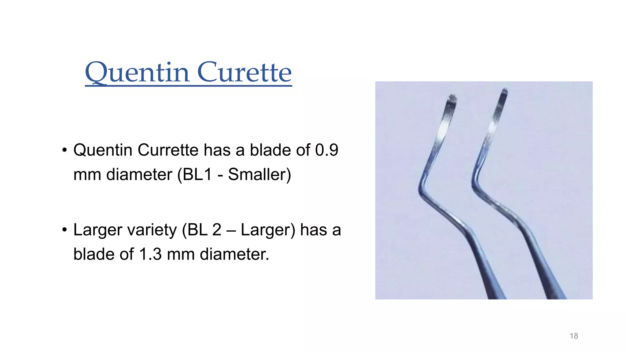 Quentin Curette
• Quentin Currette has a blade of 0.9
mm diameter (BL1 - Smaller)
• Larger variety (BL 2 – Larger) has a
blade of 1.3 mm diameter.
18
 
