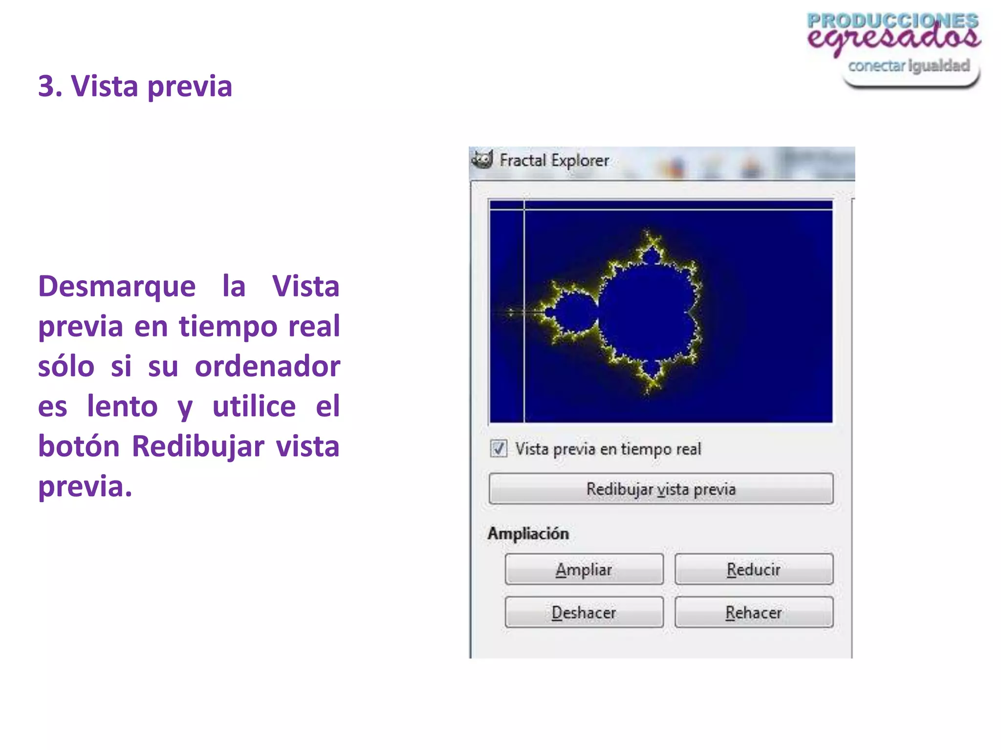 3. Vista previa




Desmarque la Vista
previa en tiempo real
sólo si su ordenador
es lento y utilice el
botón Redibujar vista
previa.
 