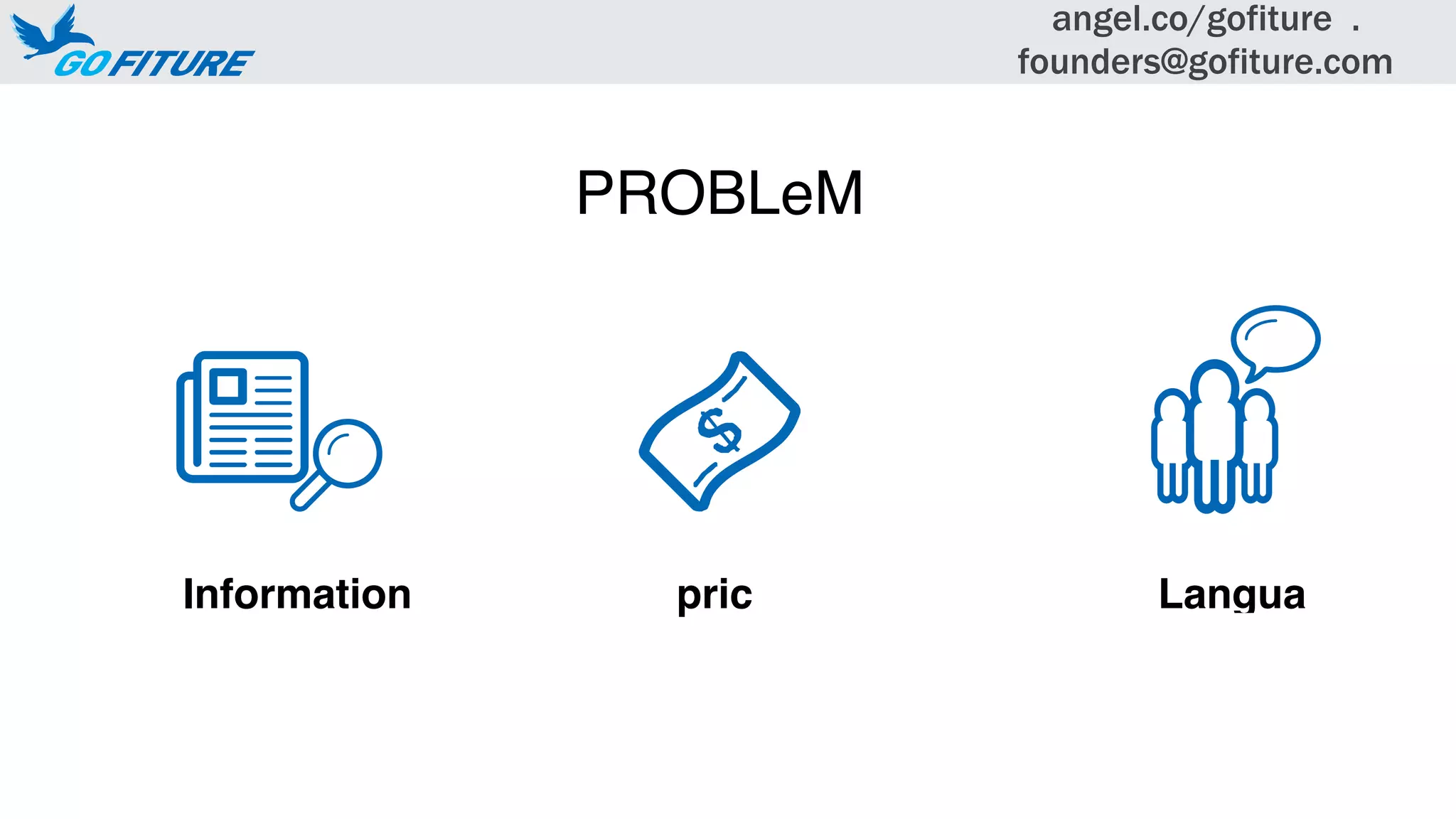 PROBLeM
LanguapricInformation
angel.co/gofiture .
founders@gofiture.com