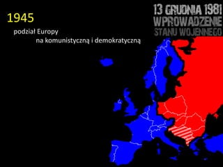 1945
 podział Europy
        na komunistyczną i demokratyczną
 