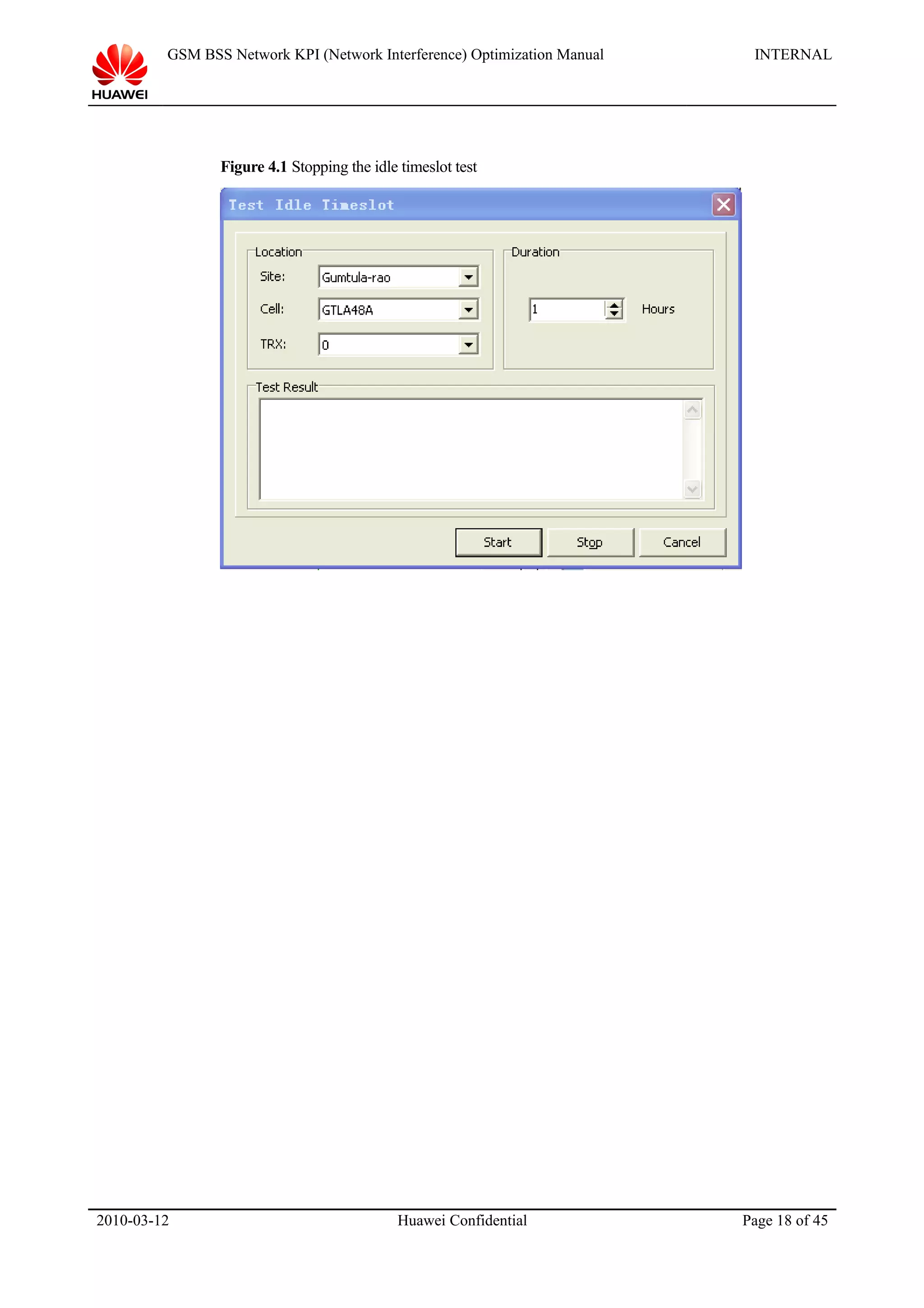 GSM BSS Network KPI (Network Interference) Optimization Manual INTERNAL
Figure 4.1 Stopping the idle timeslot test
2010-03-12 Huawei Confidential Page 18 of 45
 