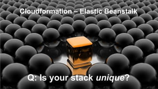 Cloudformation – Elastic Beanstalk




  Q: Is your stack unique?
 