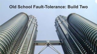 Old School Fault-Tolerance: Build Two
 