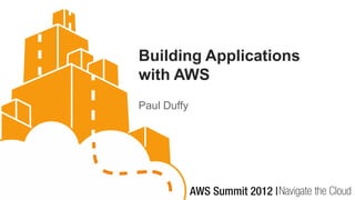 Building Applications
with AWS
Paul Duffy
 