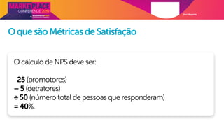 Davi Magalde
OquesãoMétricasdeSatisfação
O cálculo de NPS deve ser:
25 (promotores)
–5 (detratores)
÷50 (número total de pessoas que responderam)
=40%.
 