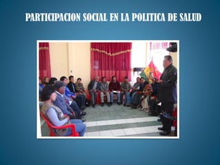 PARTICIPACION SOCIAL EN LA POLITICA DE SALUD
 