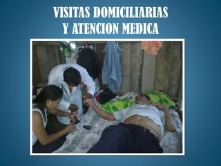 VISITAS DOMICILIARIAS
Y ATENCION MEDICA
 