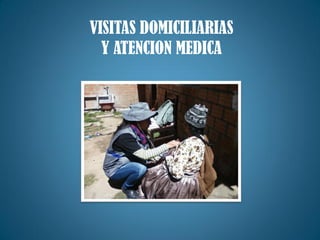 VISITAS DOMICILIARIAS
Y ATENCION MEDICA
 