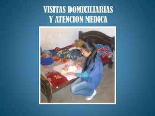 VISITAS DOMICILIARIAS
Y ATENCION MEDICA
 