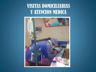 VISITAS DOMICILIARIAS
Y ATENCION MEDICA
 
