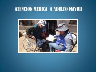 ATENCION MEDICA A ADULTO MAYOR
 