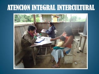 ATENCION INTEGRAL INTERCULTURAL
 