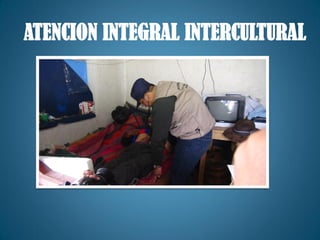 ATENCION INTEGRAL INTERCULTURAL
 