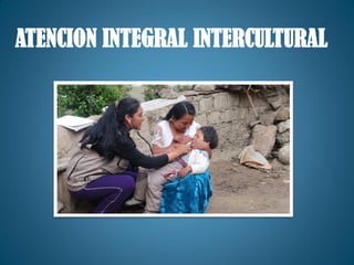 ATENCION INTEGRAL INTERCULTURAL
 