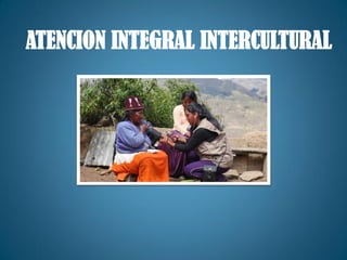 ATENCION INTEGRAL INTERCULTURAL
 