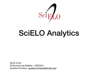 SciELO Analytics
2018-12-04 
IV Encontro da RedDes - CRICS10 
Gustavo Fonseca <gustavo.fonseca@scielo.org>
 