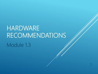 HARDWARE
RECOMMENDATIONS
Module 1.3
1
 