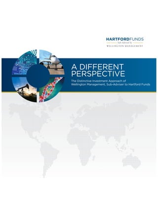 HARTFORDFUNDS
Sub-Advised by
WELLINGTON MANAGEMENT
A DIFFERENT
PERSPECTIVE
The Distinctive Investment Approach of
Wellington Management, Sub-Adviser to Hartford Funds
 