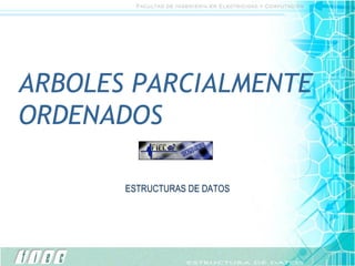 ARBOLES PARCIALMENTE ORDENADOS ESTRUCTURAS DE DATOS 
