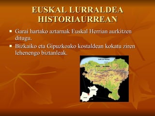 EUSKAL LURRALDEA HISTORIAURREAN Garai hartako aztarnak Euskal Herrian aurkitzen ditugu. Bizkaiko eta Gipuzkoako kostaldean kokatu ziren lehenengo biztanleak. 