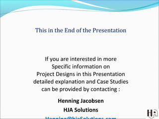 This in the End of the Presentation
If you are interested in more
Specific information on
Project Designs in this Presenta...