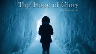The Hope of Glory
Colossians 1:27
 