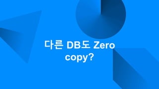 다른 DB도 Zero
copy?
 