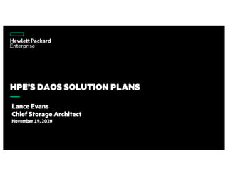 HPE’S DAOS SOLUTION PLANS
Lance Evans
Chief Storage Architect
November 19, 2020
 