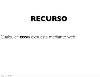 RECURSO

Cualquier cosa expuesta mediante web




Friday, June 15, 2012
 