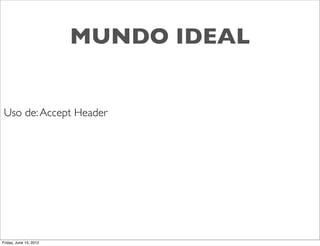 MUNDO IDEAL


Uso de: Accept Header




Friday, June 15, 2012
 