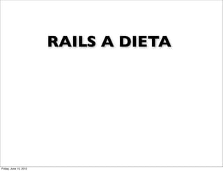 RAILS A DIETA




Friday, June 15, 2012
 