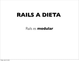 RAILS A DIETA

                          Rails es modular




Friday, June 15, 2012
 