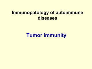 Tumor immunity
Immunopatology of autoimmune
diseases
 