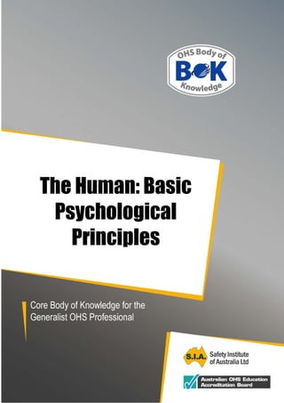 OHS Body of Knowledge
The Human: Basic Psychological Principles April, 2012
Core Body of Knowledge for the Generalist OHS Professional
The Human: Basic
Psychological
Principles
 