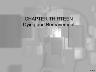 CHAPTER THIRTEEN
Dying and Bereavement




                        1 of 36
 