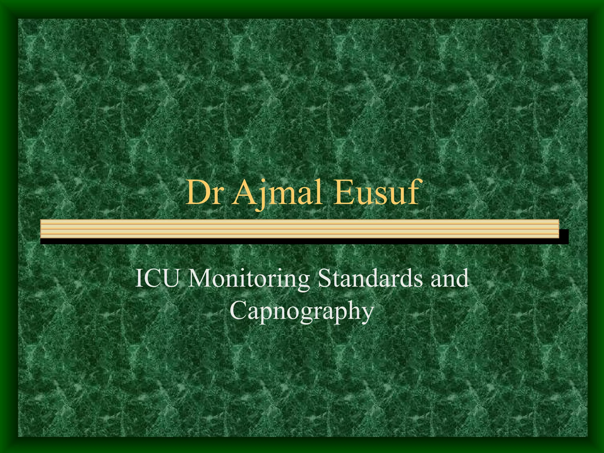 Dr Ajmal Eusuf ICU Monitoring Standards and Capnography