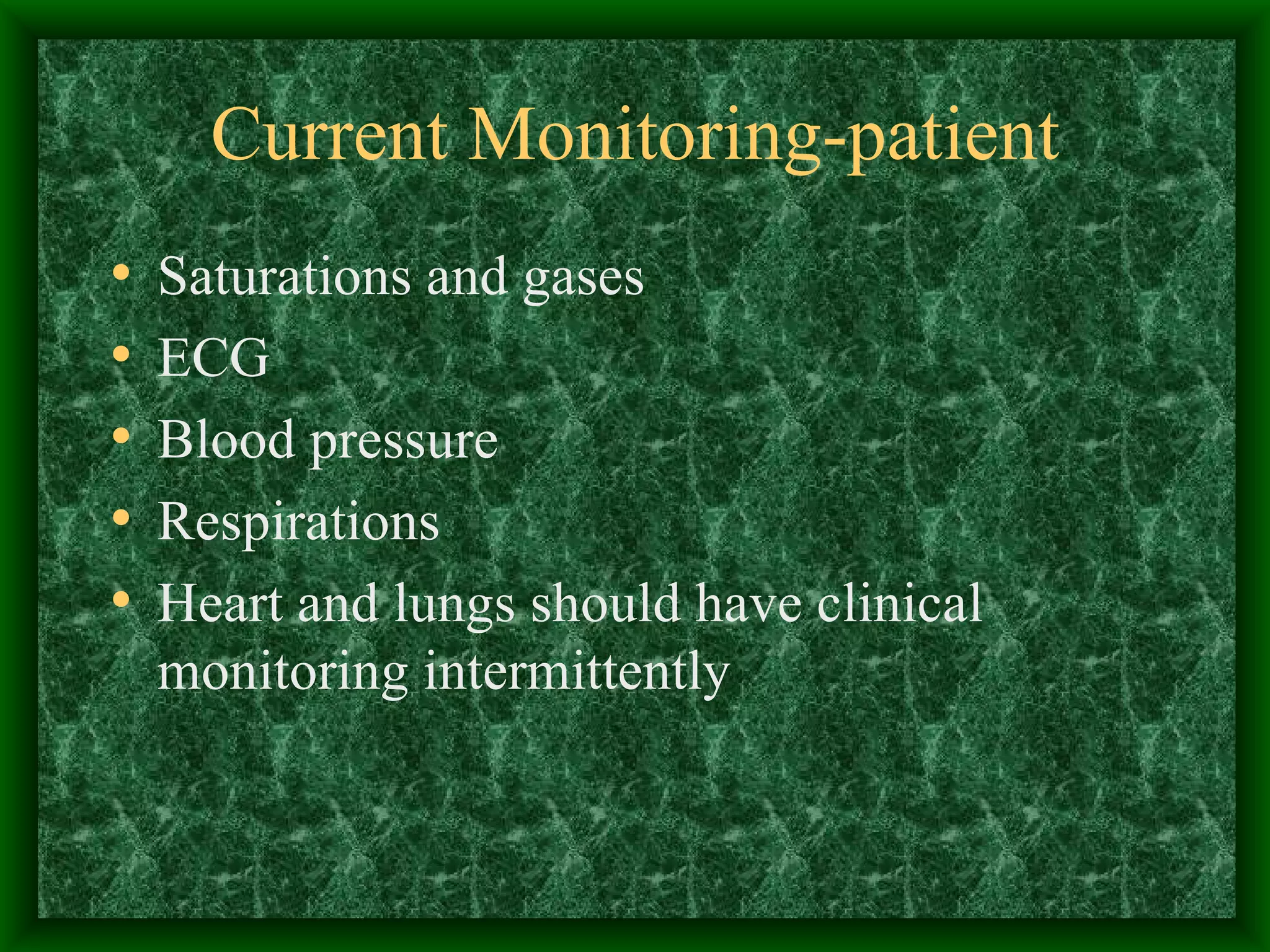Current Monitoring-patient Saturations and gases ECG Blood pressure Respirations Heart and lungs should have clinical monitoring intermittently