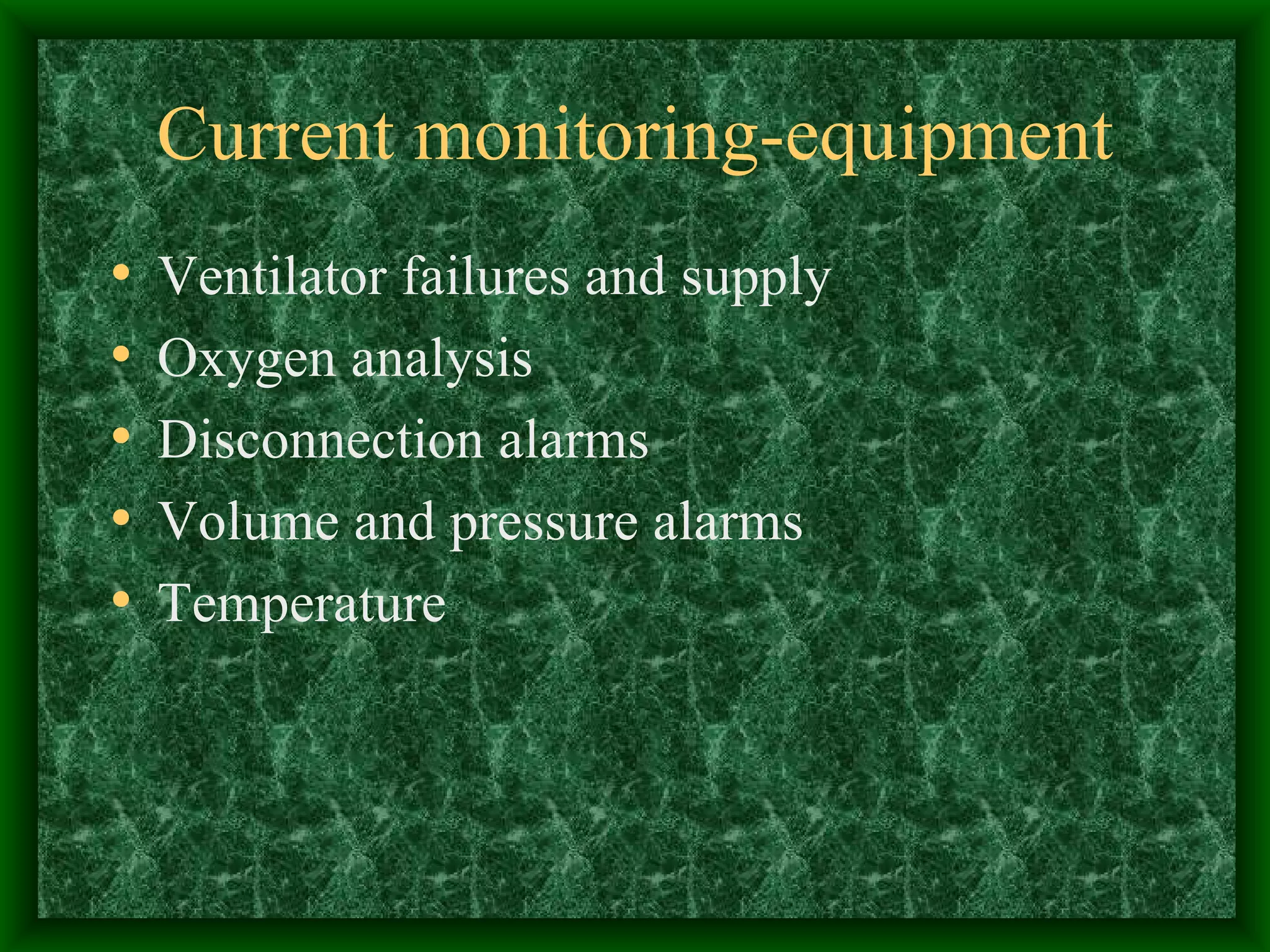 Current monitoring-equipment Ventilator failures and supply Oxygen analysis Disconnection alarms Volume and pressure alarms Temperature