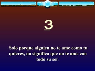 3 Solo porque alguien no te ame como tu quieres, no significa que no te ame con todo su ser. 