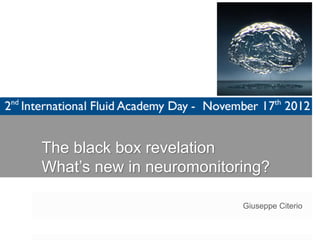 The black box revelation
What’s new in neuromonitoring?
Giuseppe Citerio
 